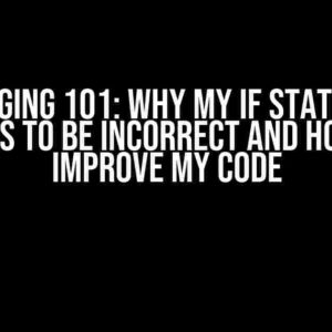 Debugging 101: Why My If Statement Seems to be Incorrect and How to Improve My Code