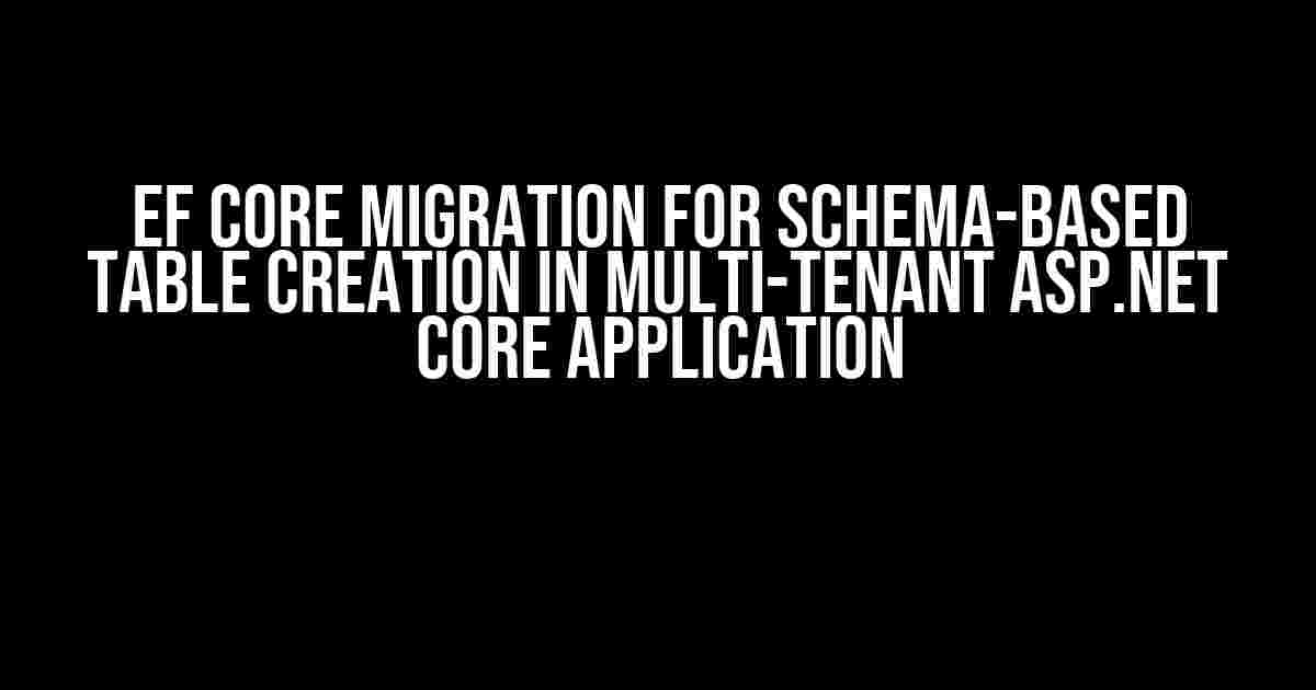 EF Core Migration for Schema-Based Table Creation in Multi-Tenant ASP.NET Core Application