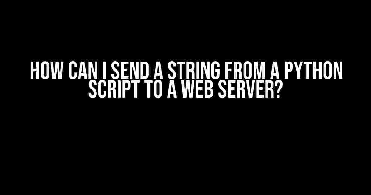 How Can I Send a String from a Python Script to a Web Server?