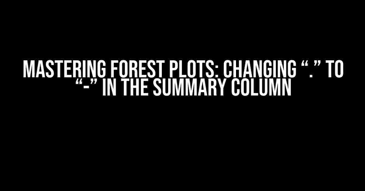 Mastering Forest Plots: Changing “.” to “-” in the Summary Column