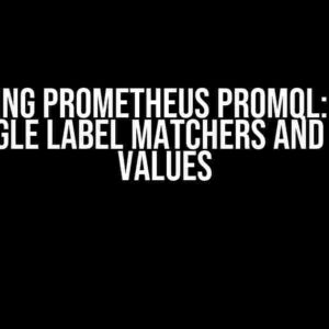 Mastering Prometheus PromQL: The Art of Single Label Matchers and Empty Values