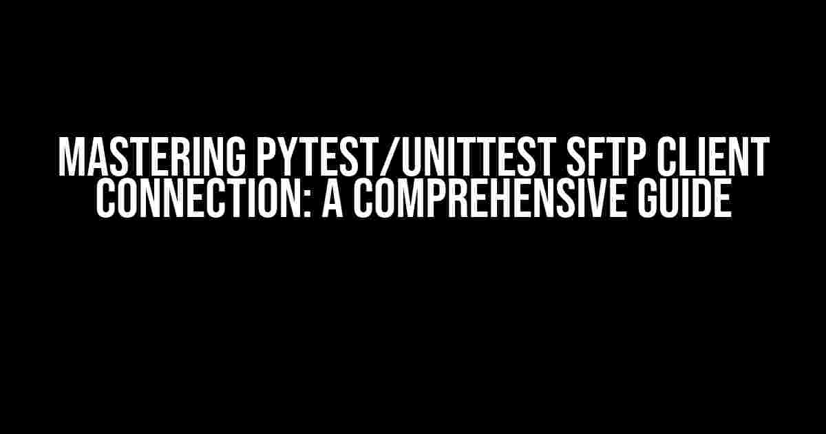 Mastering Pytest/Unittest SFTP Client Connection: A Comprehensive Guide