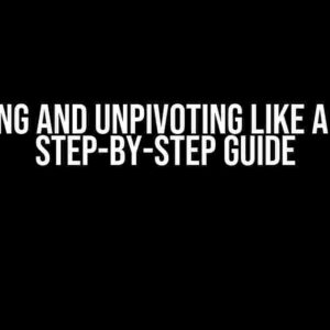 Pivoting and Unpivoting Like a Pro: A Step-by-Step Guide