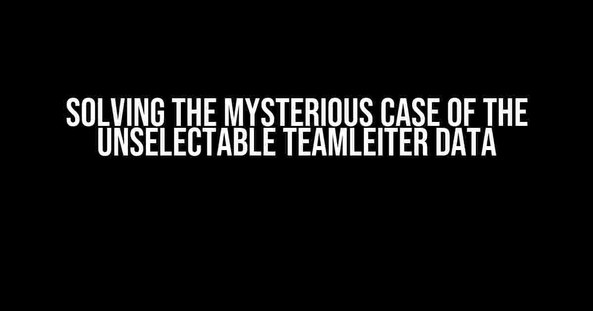 Solving the Mysterious Case of the Unselectable Teamleiter Data