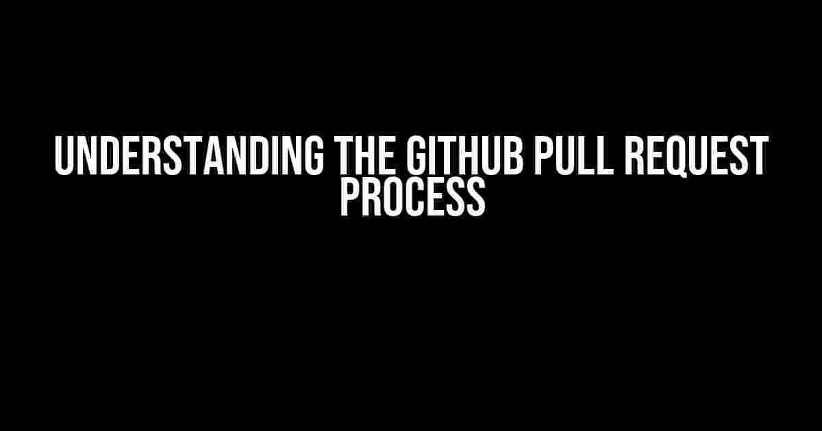 Understanding the GitHub Pull Request Process