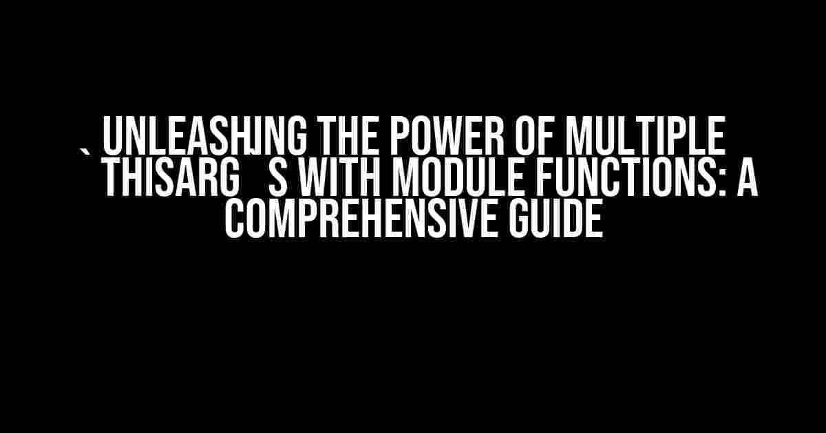 Unleashing the Power of Multiple `thisArg`s with Module Functions: A Comprehensive Guide