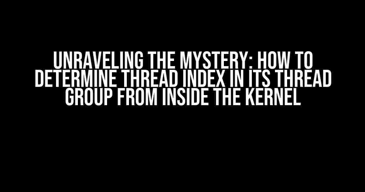 Unraveling the Mystery: How to Determine Thread Index in its Thread Group from Inside the Kernel